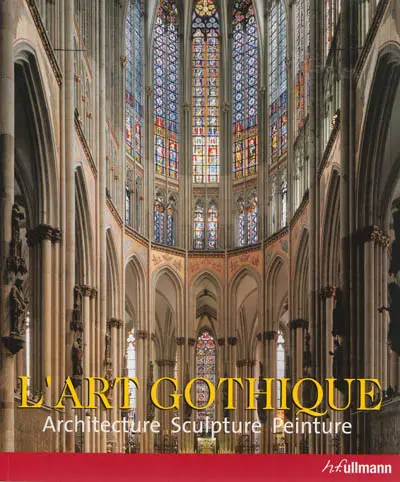 L'art gothique : architecture, sculpture, peinture