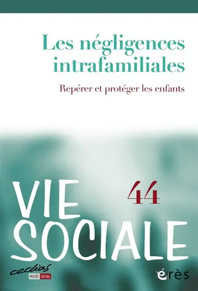 Vie sociale, n° 44. Les négligences intrafamiliales : repérer et protéger les enfants