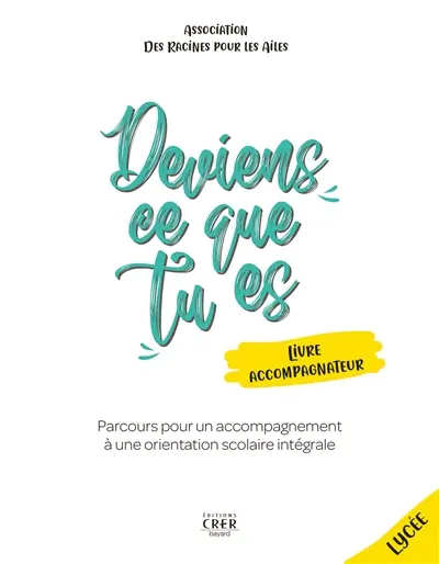 Deviens ce que tu es : parcours pour un accompagnement à une orientation scolaire intégrale : livre accompagnateur, lycée