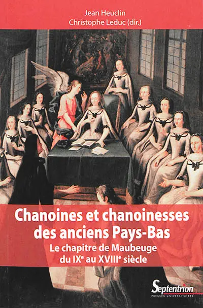 Chanoines et chanoinesses des anciens Pays-Bas : le chapitre de Maubeuge du IXe au XVIIIe siècle