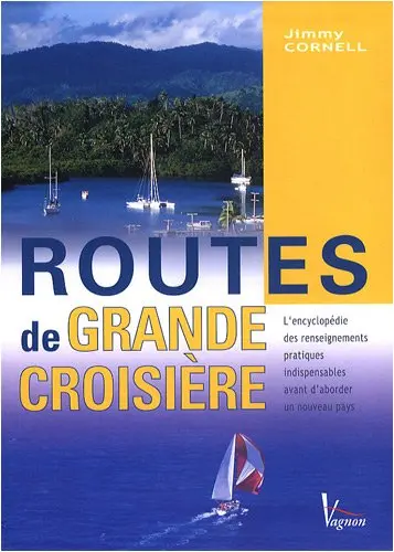 Routes de grande croisière : l'encyclopédie des renseignements pratiques indispensables avant d'aborder un nouveau pays