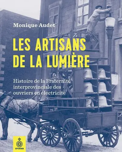 Les Artisans de la lumière : histoire de la Fraternité interprovinciale des ouvriers en électricité