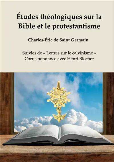 Etudes théologiques sur la Bible et le protestantisme : Suivies de « Lettres sur le calvinisme » : Correspondance avec Henri Blocher