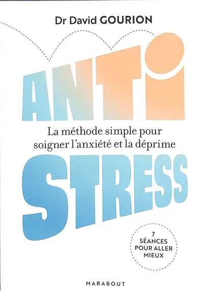 Antistress : la méthode simple pour soigner l'anxiété et la déprime : 7 séances pour aller mieux