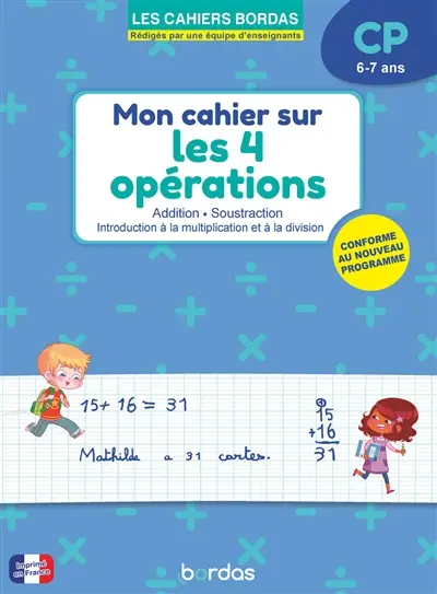 Mon cahier sur les 4 opérations CP, 6-7 ans : addition, soustraction, introduction à la multiplication et à la division : conforme au nouveau programme