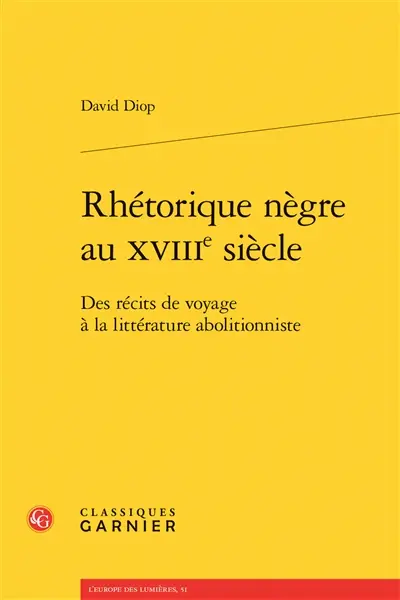 Rhétorique nègre au XVIIIe siècle : des récits de voyage à la littérature abolitionniste