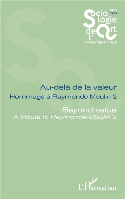 Sociologie de l'art, opus, nouvelle série, n° 33-34. Au-delà de la valeur : hommage à Raymonde Moulin (2). Beyond value : a tribute to Raymonde Moulin (2)