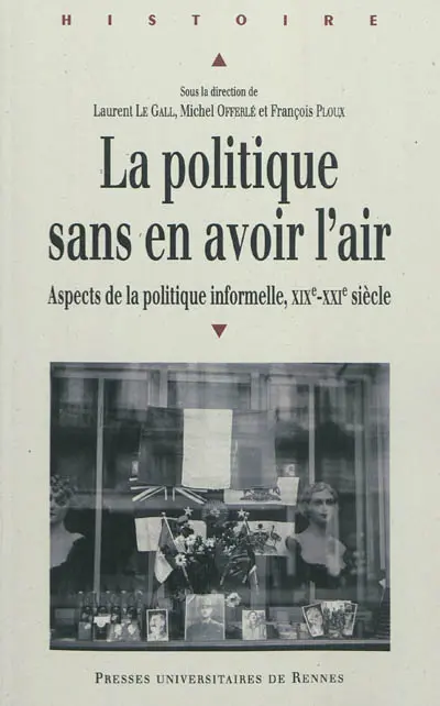 Le politique sans en avoir l'air : aspects de la politique informelle, XIXe-XXe siècle