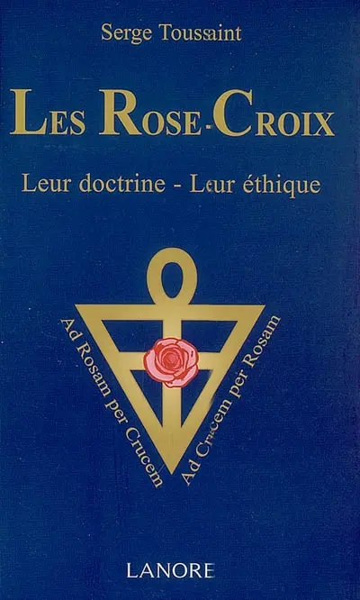 Les Rose-Croix : leur doctrine, leur éthique