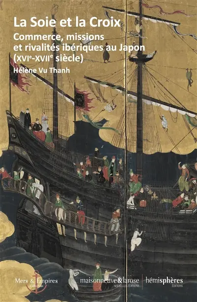 La soie et la croix : commerce, missions et rivalités ibériques au Japon (XVIe-XVIIe siècle)