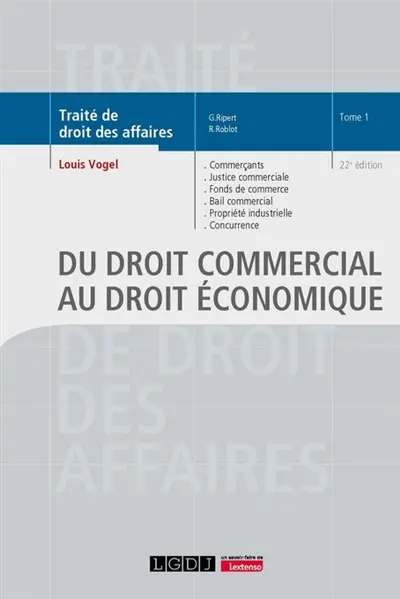 Traité de droit des affaires. Vol. 1. Du droit commercial au droit économique : commerçants, justice commerciale, fonds de commerce, bail commercial, propriété industrielle, concurrence déloyale, transparence tarifaire, pratiques restrictives, ententes, abus de domination, procédure de la concurrence, concentrations