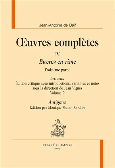 Oeuvres complètes : Euvres en rime. Vol. 4. Les jeux. Vol. 3-2. Antigone