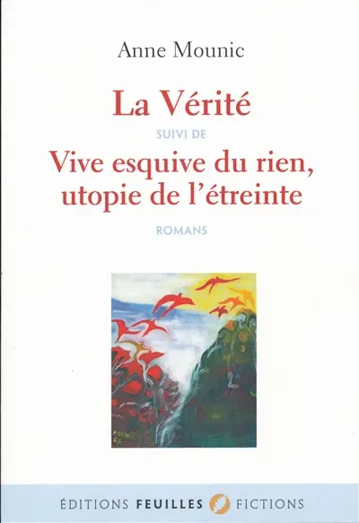 La vérité. Vive esquive du rien, utopie de l'étreinte : romans