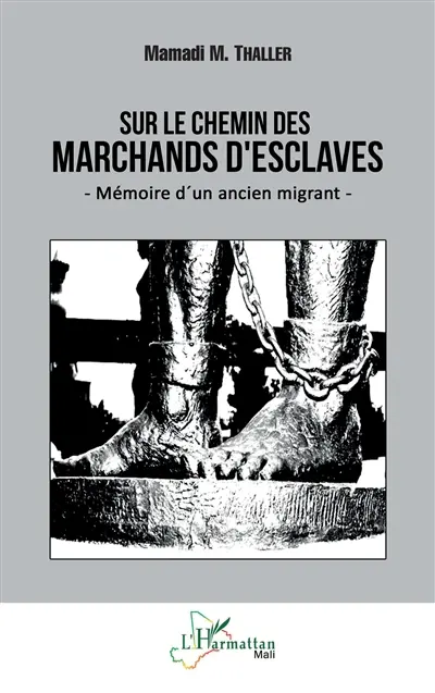 Sur le chemin des marchands d'esclaves : mémoire d'un ancien migrant