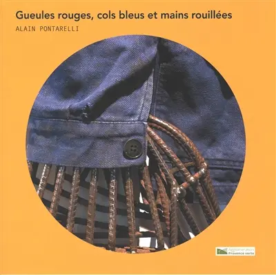 Alain Pontarelli : gueules rouges, cols bleus et mains rouillées : exposition, Tourves, Musée des Gueules rouges, du 1er février au 30 août 2020
