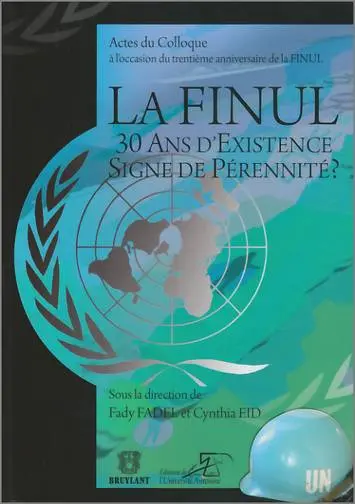 La FINUL : 30 ans d'existence, signe de pérennité ? : actes du colloque à l'occasion du trentième anniversaire de la FINUL