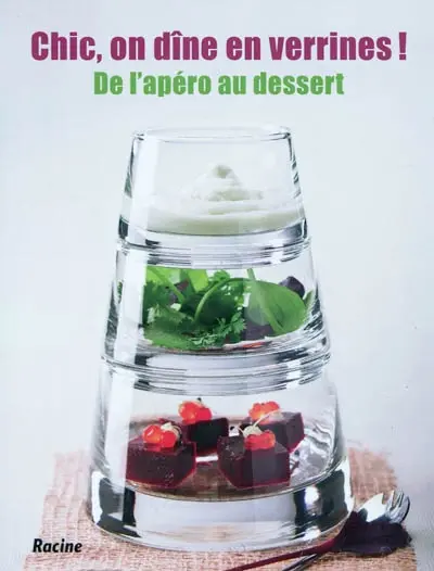 Chic, on dîne en verrines ! : de l'apéro au dessert