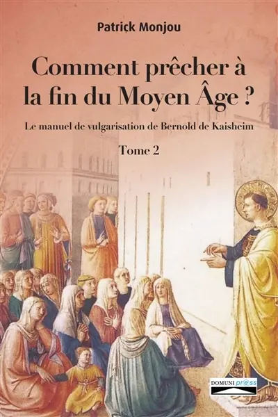 Comment prêcher a la fin du moyen âge ? : Tome 2 : Le manuel de vulgarisation de Bernold de Kaishem