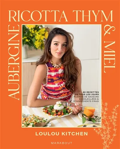 Aubergine, ricotta, thym & miel : 80 recettes de tous les jours, pleines de saveurs ensoleillées & d'ingrédients frais