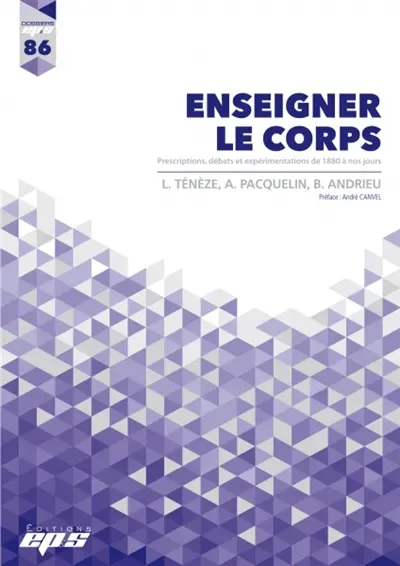 Enseigner le corps : prescriptions, débats et expérimentations de 1880 à nos jours