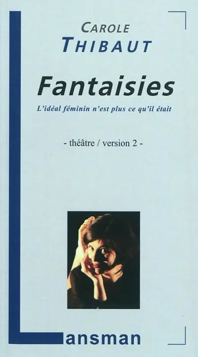 Fantaisies : l'idéal féminin n'est plus ce qu'il était : théâtre-version 2