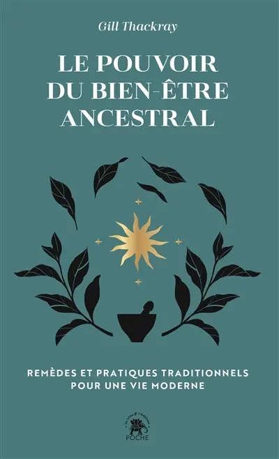 Le pouvoir du bien-être ancestral : remèdes traditionnels et rituels pour la vie moderne