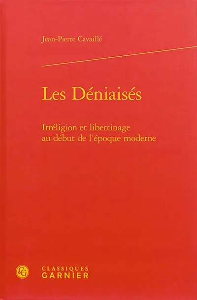 Les déniaisés : irréligion et libertinage au début de l'époque moderne