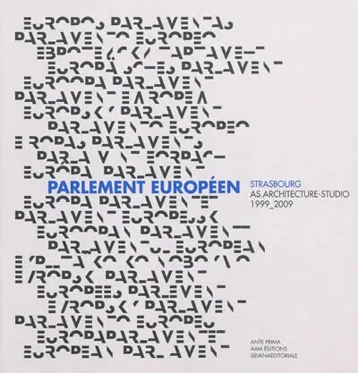 Le Parlement européen : Strasbourg, AS.Architecture-studio, 1999-2009. Das Europäisches Parlament. El parlamento europeo