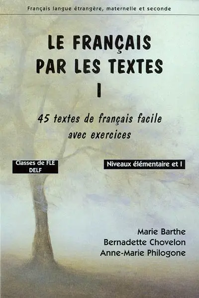 Le français par les textes. Vol. 1. Quarante-cinq textes de français facile avec exercices : classes de FLE : niveaux élémentaire et 1, préparation au DELF