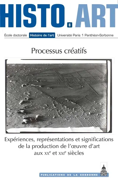 Processus créatifs : expériences, représentations et significations de la production de l'oeuvre d'art aux XXe et XXIe siècles : travaux de l'Ecole doctorale Histoire de l'art