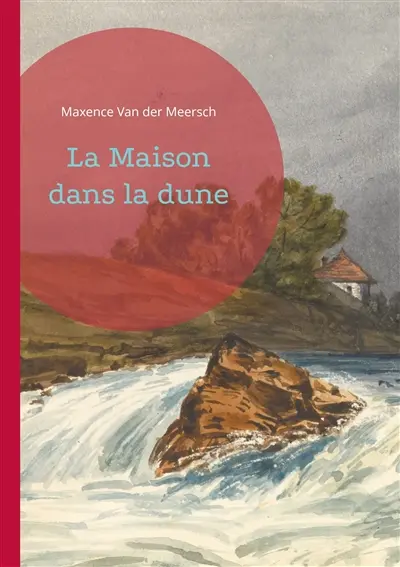 La Maison dans la dune : un roman de Maxence Van der Meersch