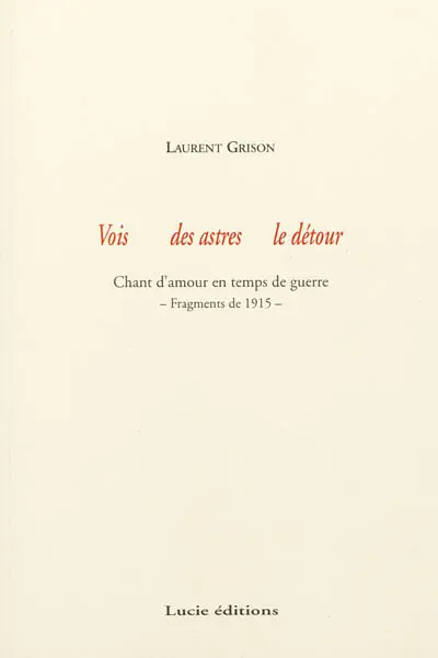 Vois des astres le détour : chant d'amour en temps de guerre : fragments de 1915