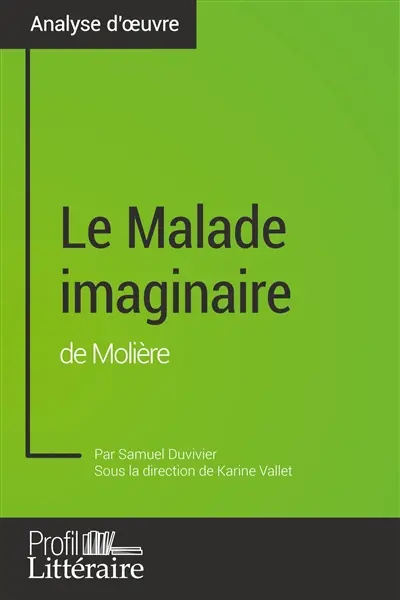 Le Malade imaginaire de Molière (analyse approfondie) : Approfondissez votre lecture de cette œuvre avec notre profil littéraire (résumé, fiche de lecture et axes de lecture)