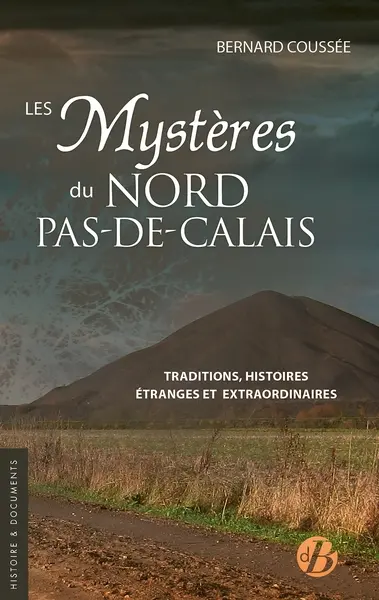 Les mystères du Nord-Pas-de-Calais : traditions, patrimoine, histoires étranges et extraordinaires