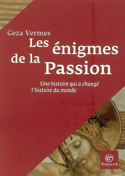 Les énigmes de la Passion : une histoire qui a changé l'histoire du monde
