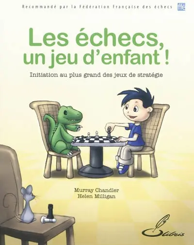 Les échecs, un jeu d'enfant ! : initiation au plus grand des jeux de stratégie