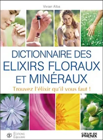 Dictionnaire des élixirs floraux et minéraux : trouvez l'élixir qu'il vous faut !
