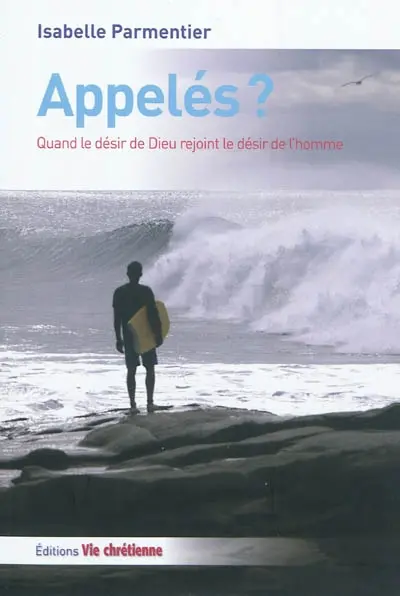 Appelés ? : quand le désir de Dieu rejoint le désir de l'homme