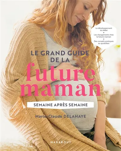 Le grand guide de la future maman : semaine après semaine