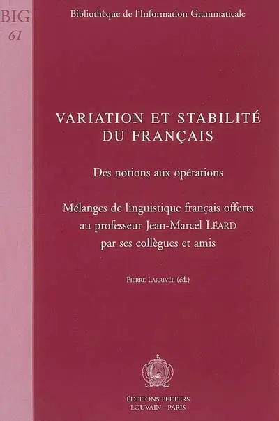 Variation et stabilité du français : des notions aux opérations : mélanges de linguistique français offerts au professeur Jean-Marcel Léard par ses collègues et amis