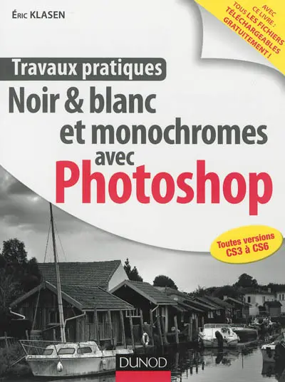 Noir & blanc et monochromes avec Photoshop : toutes versions CS3 à CS6