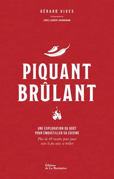 Piquant brûlant : une exploration du goût pour émoustiller sa cuisine : plus de 40 recettes pour jouer avec le feu sans se brûler