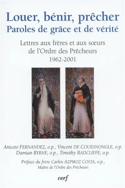 Louer, bénir, prêcher : paroles de grâce et de vérité : lettres aux frères de l'ordre des Prêcheurs (1962-2001)