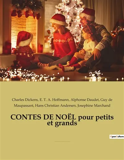 CONTES DE NOEL pour petits et grands : par CHARLES DICKENS, ALPHONSE DAUDET, HANS CHRISTIAN ANDERSEN, GUY DE MAUPASSANT, et E.T.A. HOFFMANN