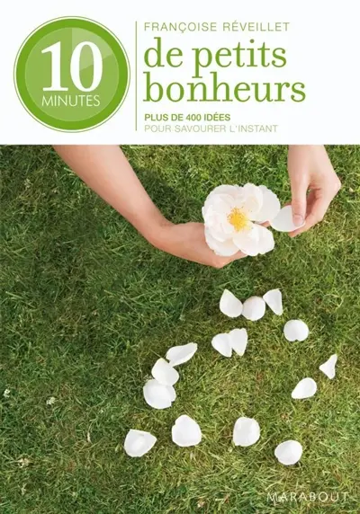 10 minutes de petits bonheurs : plus de 400 idées pour savourer l'instant