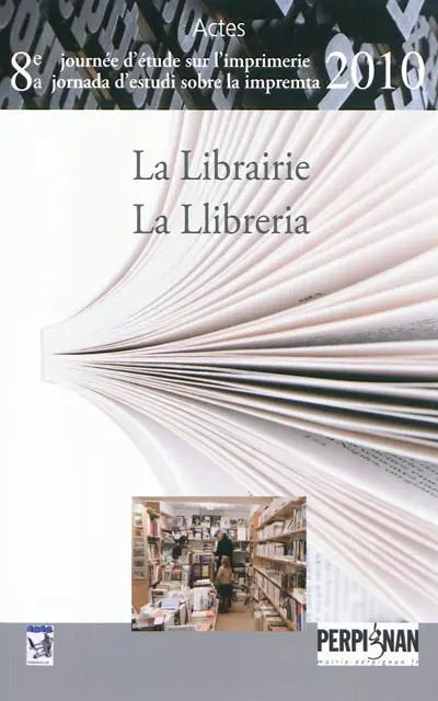 La librairie : actes de la huitième Journée d'étude sur l'imprimerie : Perpignan le 30 avril 2010. La llibreria : actes de la vuitena Jordana d'estudi sobre la impremta : Perpinyà el 30 d'abril del 2010