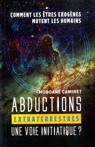 Abductions extraterrestres : une voie initiatique ? : comment les êtres exogènes mutent les humains