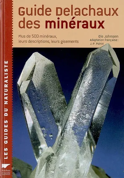 Le guide Delachaux des minéraux : plus de 500 minéraux, leurs descriptions, leurs gisements