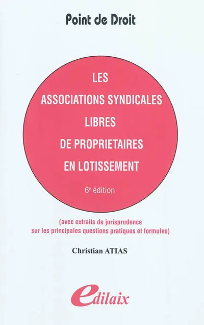 Les associations syndicales libres de propriétaires en lotissement : avec extraits de jurisprudence sur les principales questions pratiques et propositions de formules