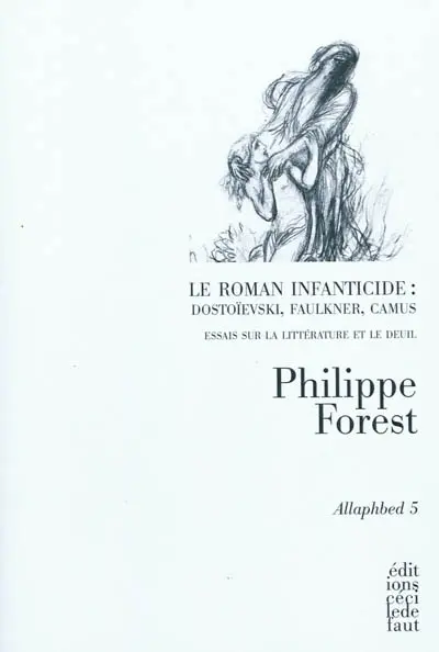 Allaphbed. Vol. 5. Le roman infanticide : Dostoïevski, Faulkner, Camus : essais sur la littérature et le deuil